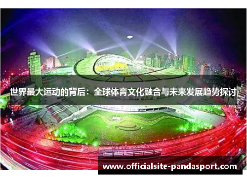 世界最大运动的背后：全球体育文化融合与未来发展趋势探讨